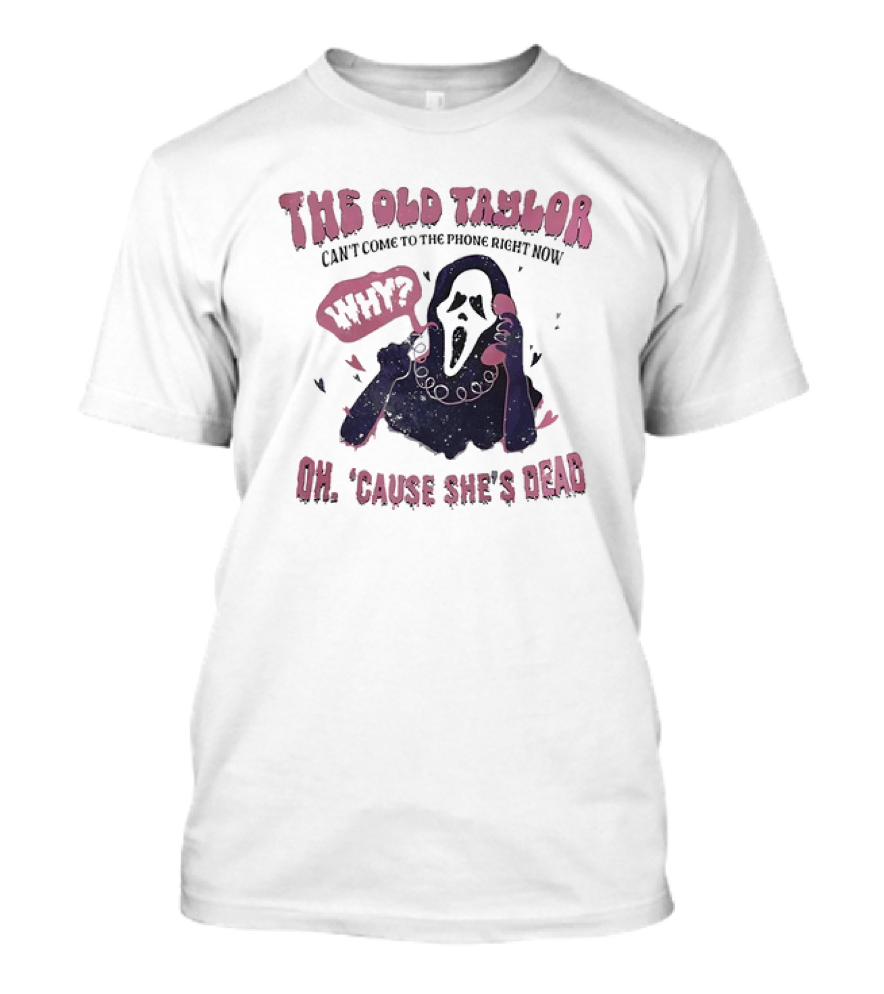 The Old Taylor Can't Come To The Phone Right Now Why Oh 'Cause She's Dead Ghostface Halloween T-Shirt