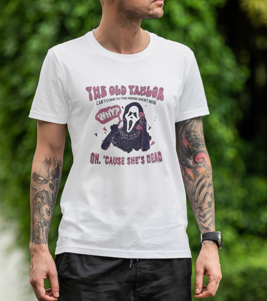The Old Taylor Can't Come To The Phone Right Now Why Oh 'Cause She's Dead Ghostface Halloween T-Shirt