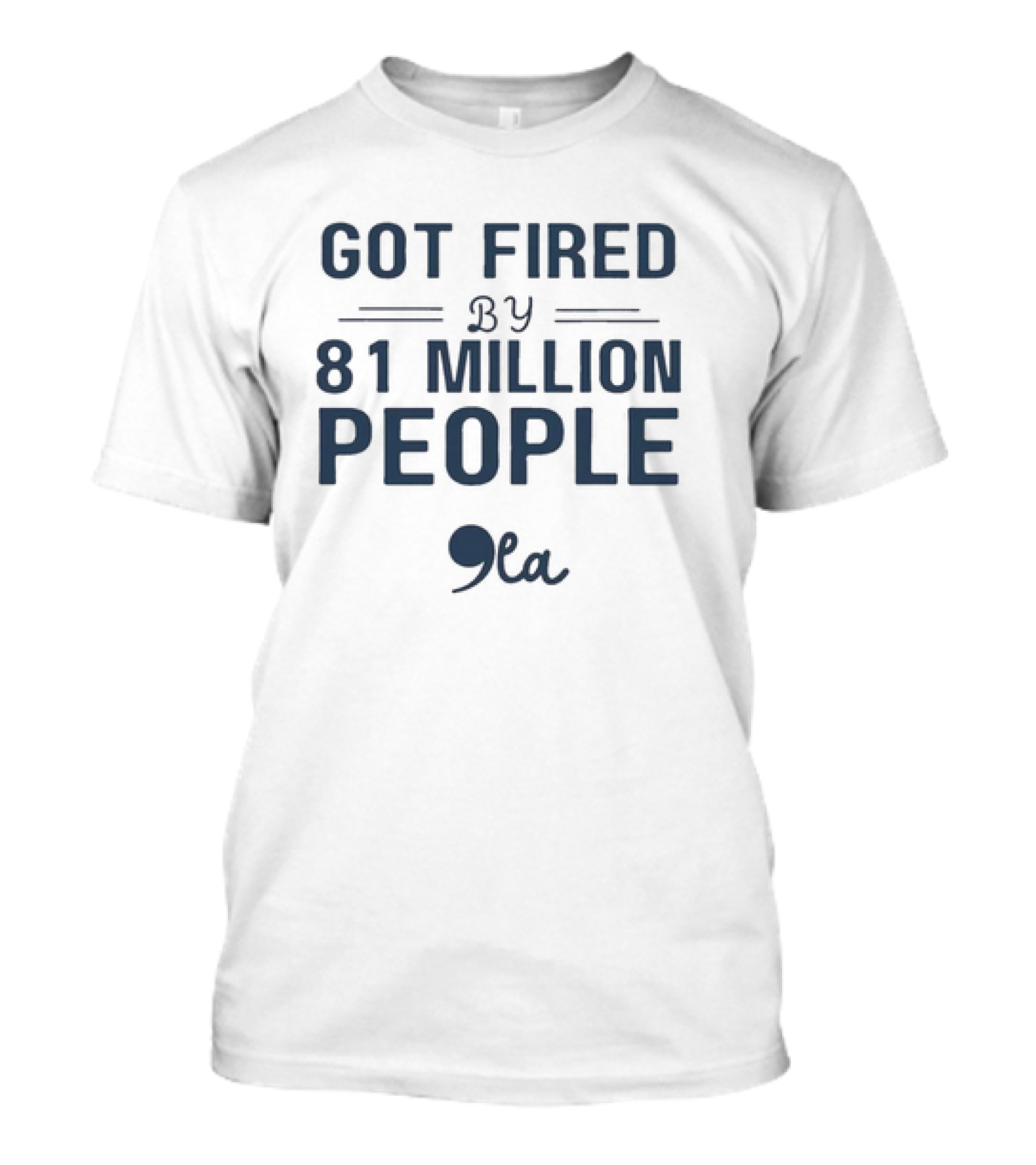 Comma La Got Fired By 81 Million People Kamala T-Shirt