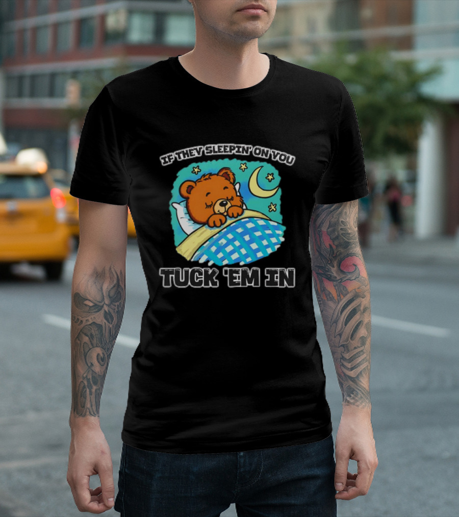 If They Sleepin' on You Tuck 'Em In Bear with Crescent Moon and Stars T-Shirt