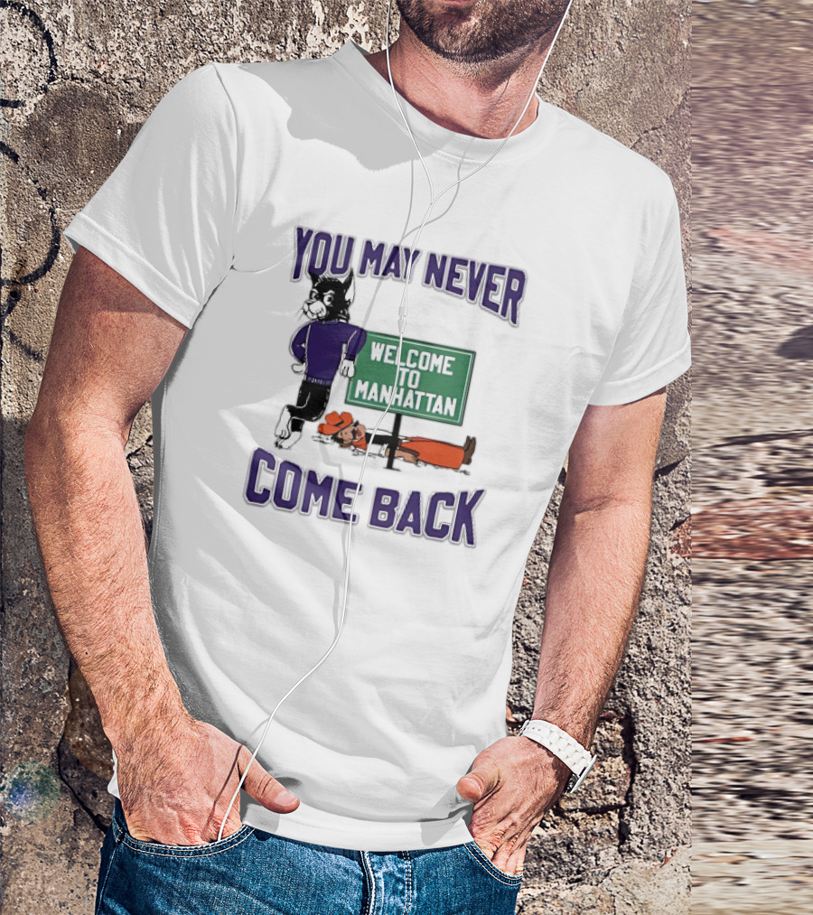 Kansas State Wildcats You May Never Come Back Welcome To Manhattan T-Shirt