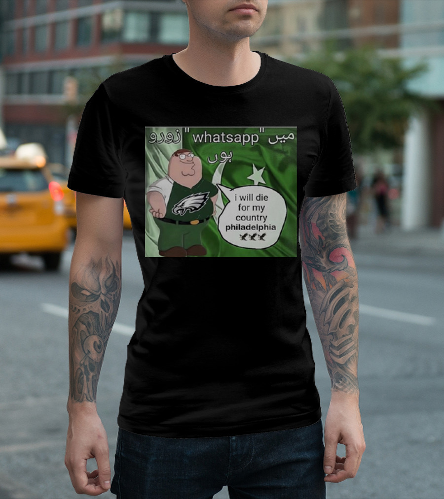 I Will Die For My Country Philadelphia Eagles WhatsApp Pakistan Flag Peter Griffins T-Shirt