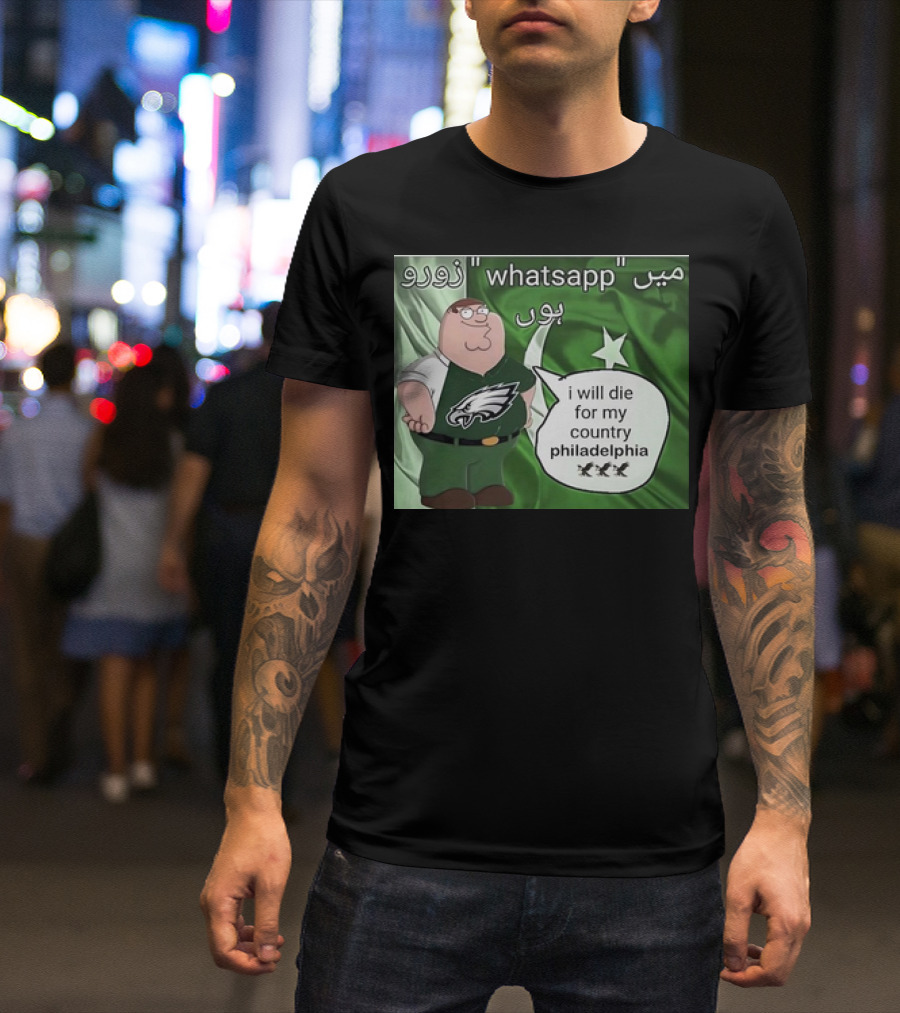 I Will Die For My Country Philadelphia Eagles WhatsApp Pakistan Flag Peter Griffins T-Shirt