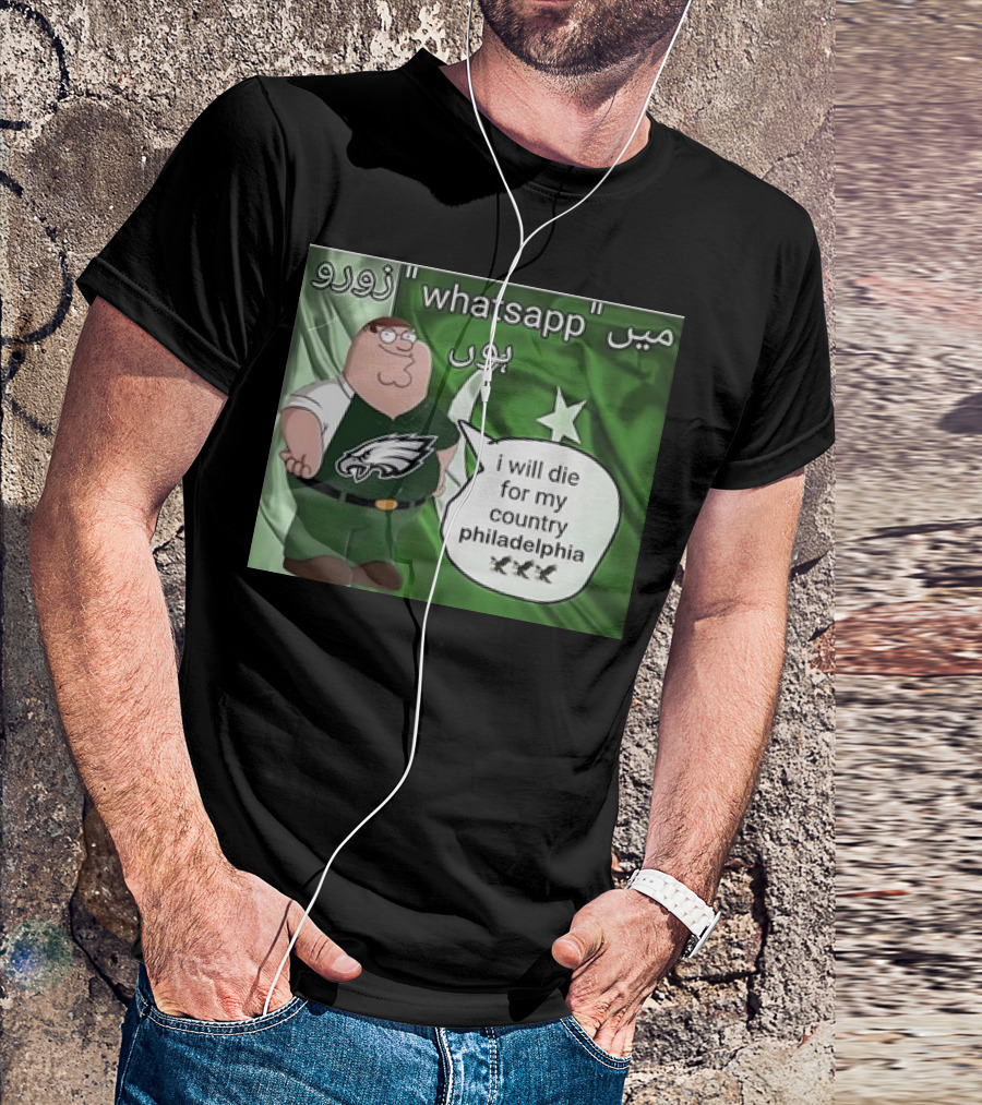 I Will Die For My Country Philadelphia Eagles WhatsApp Pakistan Flag Peter Griffins T-Shirt