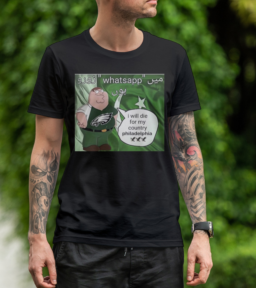 I Will Die For My Country Philadelphia Eagles WhatsApp Pakistan Flag Peter Griffins T-Shirt