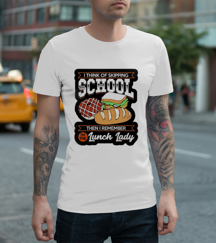 I Think Of Skipping School Sandwich Bread I'm The Lunch Lady T-Shirt