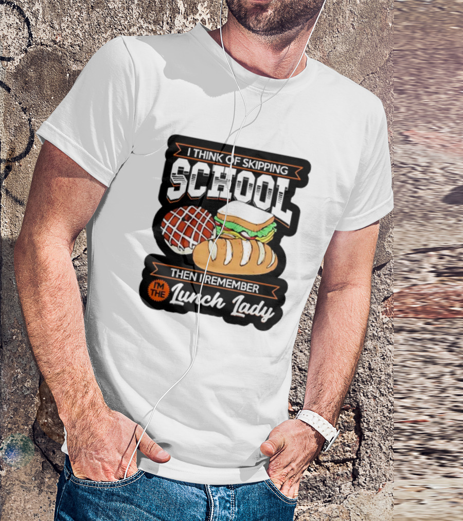 I Think Of Skipping School Sandwich Bread I'm The Lunch Lady T-Shirt