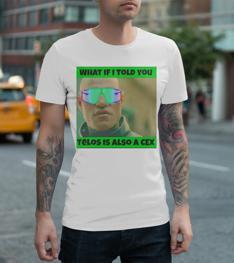 WHAT IF I TOLD YOU TELOS IS ALSO A CEX T-Shirt