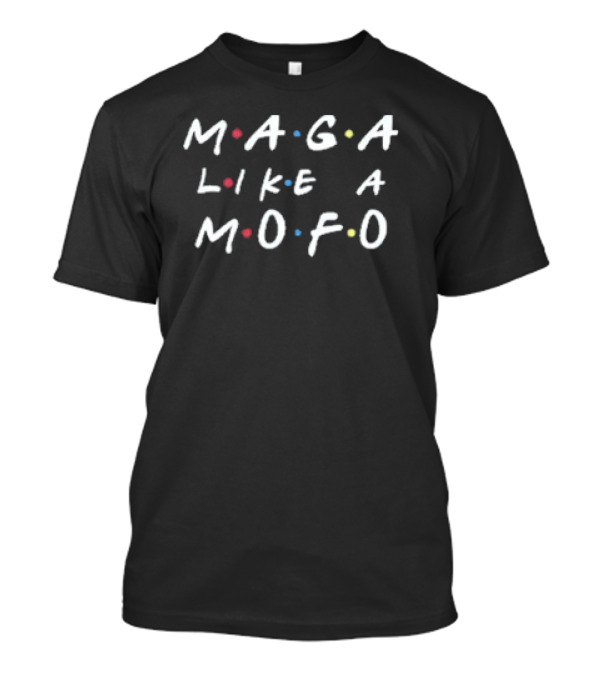 Friends MAGA Like MOFO Inspired By Sitcom Typography T-Shirt