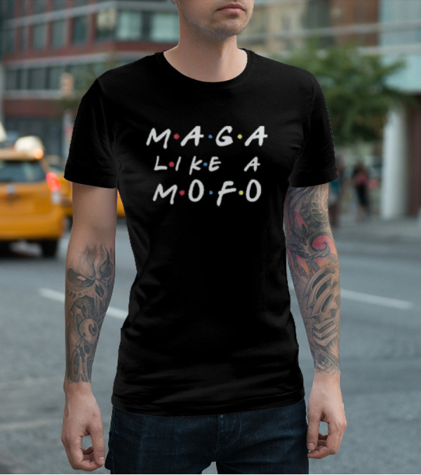 Friends MAGA Like MOFO Inspired By Sitcom Typography T-Shirt
