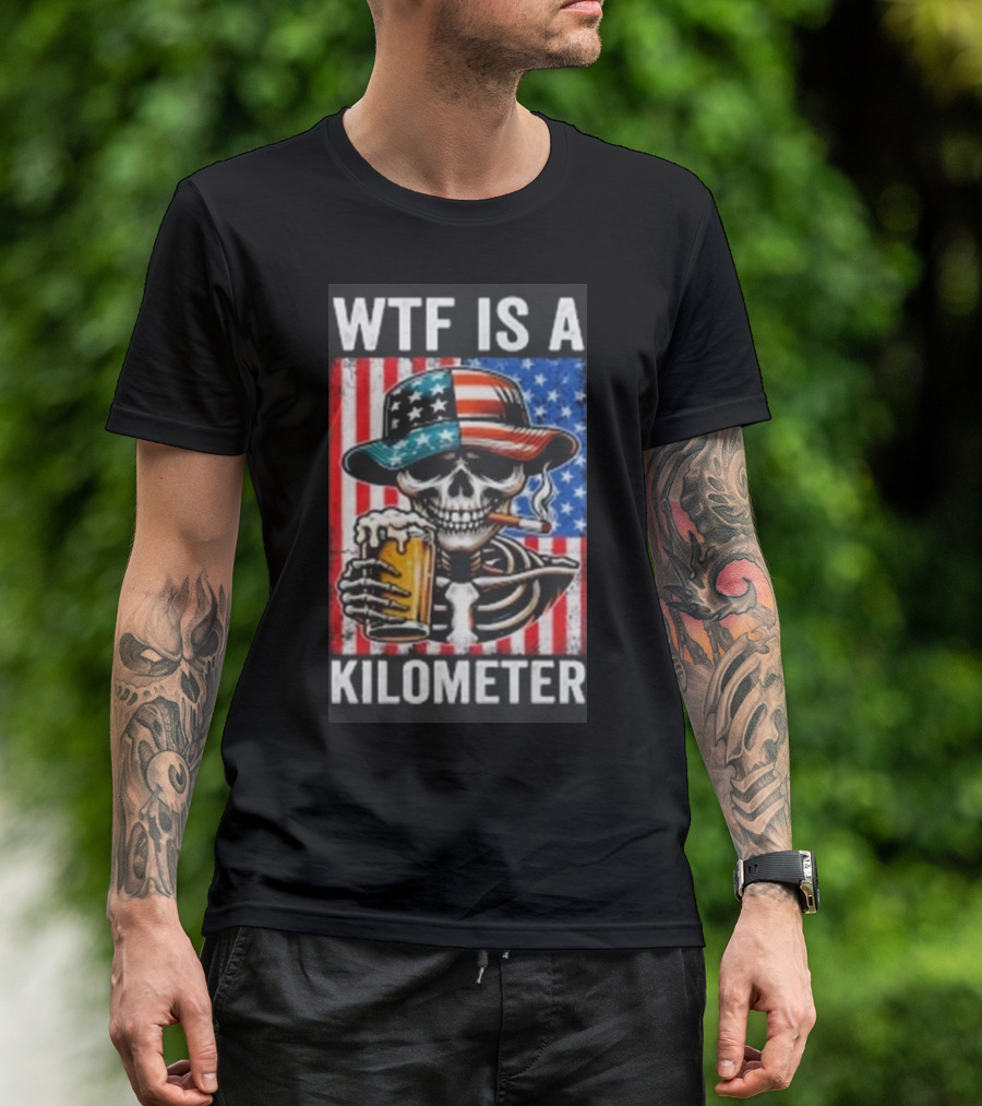 WTF Is A Kilometer Funny American Skeleton USA 4th Of July Beer Patriotism T-Shirt
