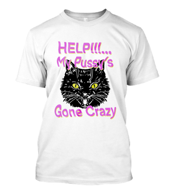 HELP. My Pussy's Gone Crazy Cat T-Shirt
