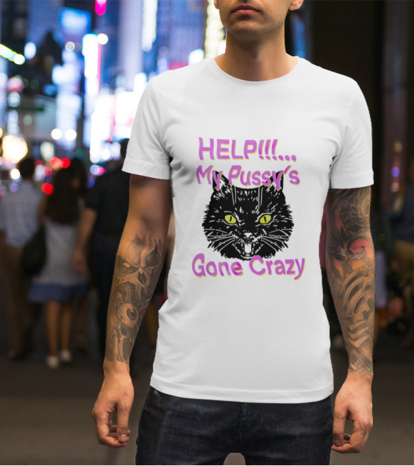 HELP. My Pussy's Gone Crazy Cat T-Shirt