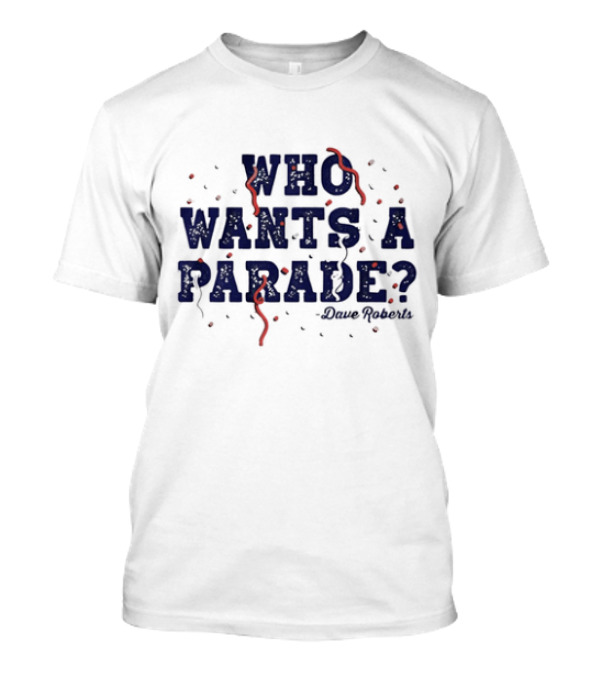 Dave Roberts Los Angeles Dodgers Who Wants A Parade T-Shirt