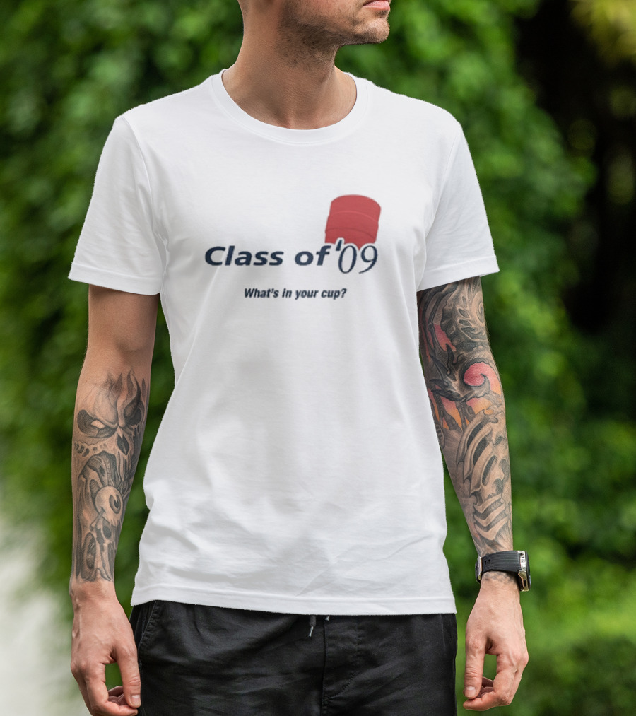 Class Of ’09 What’s In Your Cup With Double Cup T-Shirt