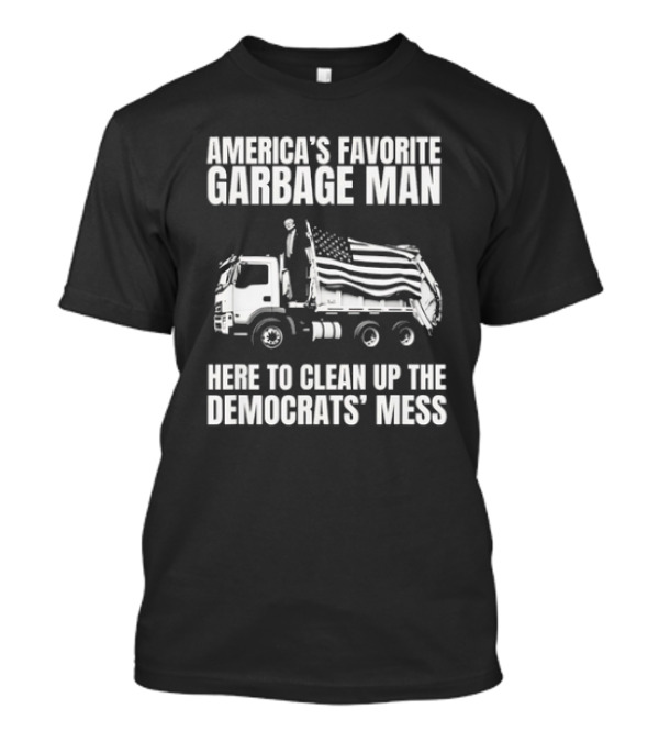 America's Favorite Garbage Man Here To Clean Up The Democrats' Mess T-Shirt