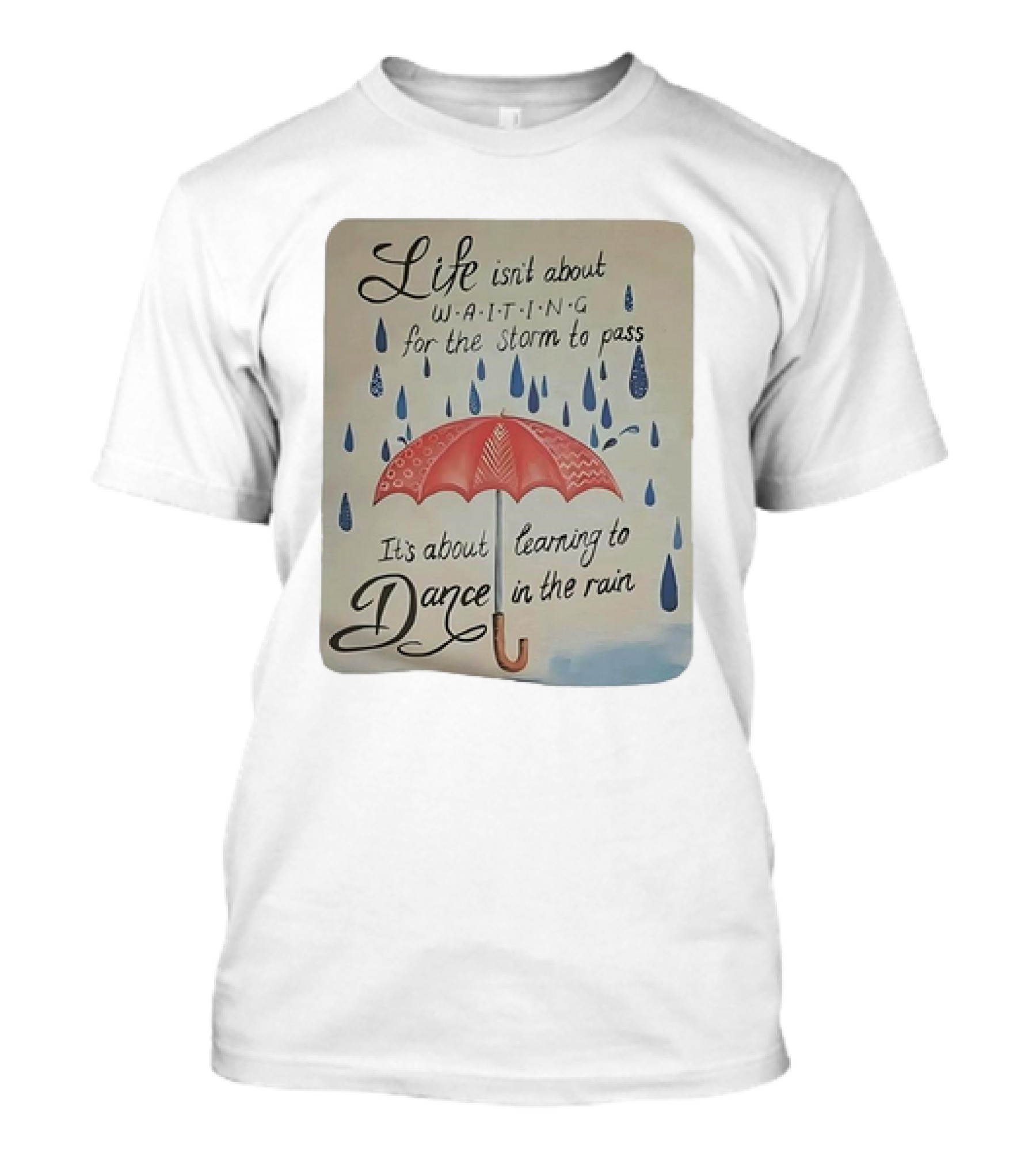 Life Isn’t About Waiting For The Storm To Pass It’s About Learning To Dance In The Rain Umbrella And Raindrops T-Shirt