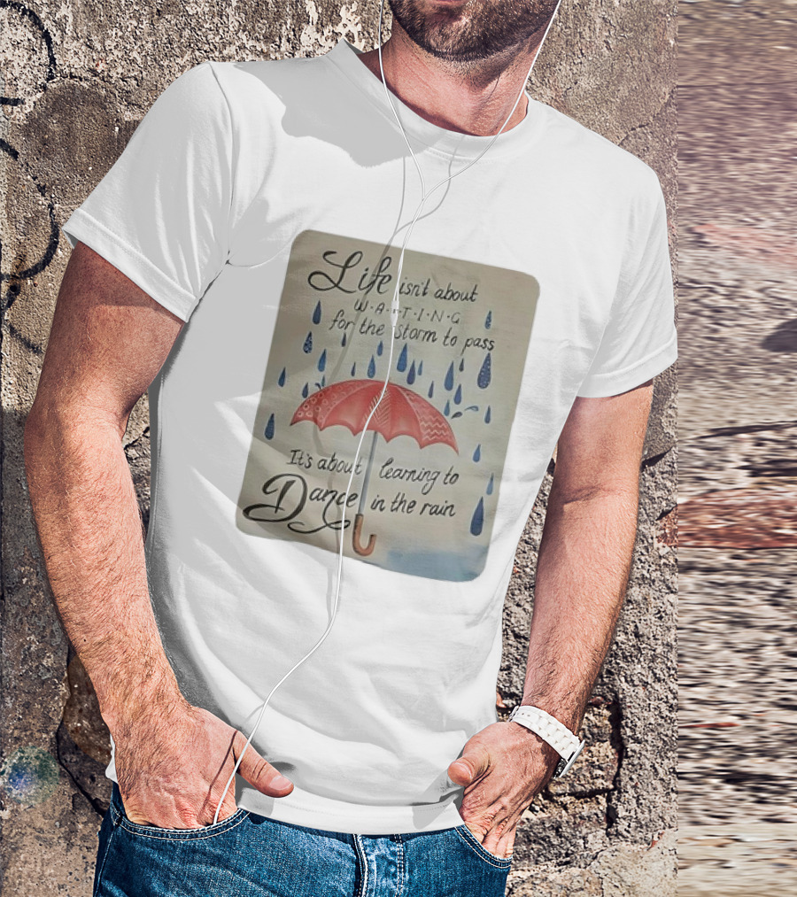 Life Isn’t About Waiting For The Storm To Pass It’s About Learning To Dance In The Rain Umbrella And Raindrops T-Shirt