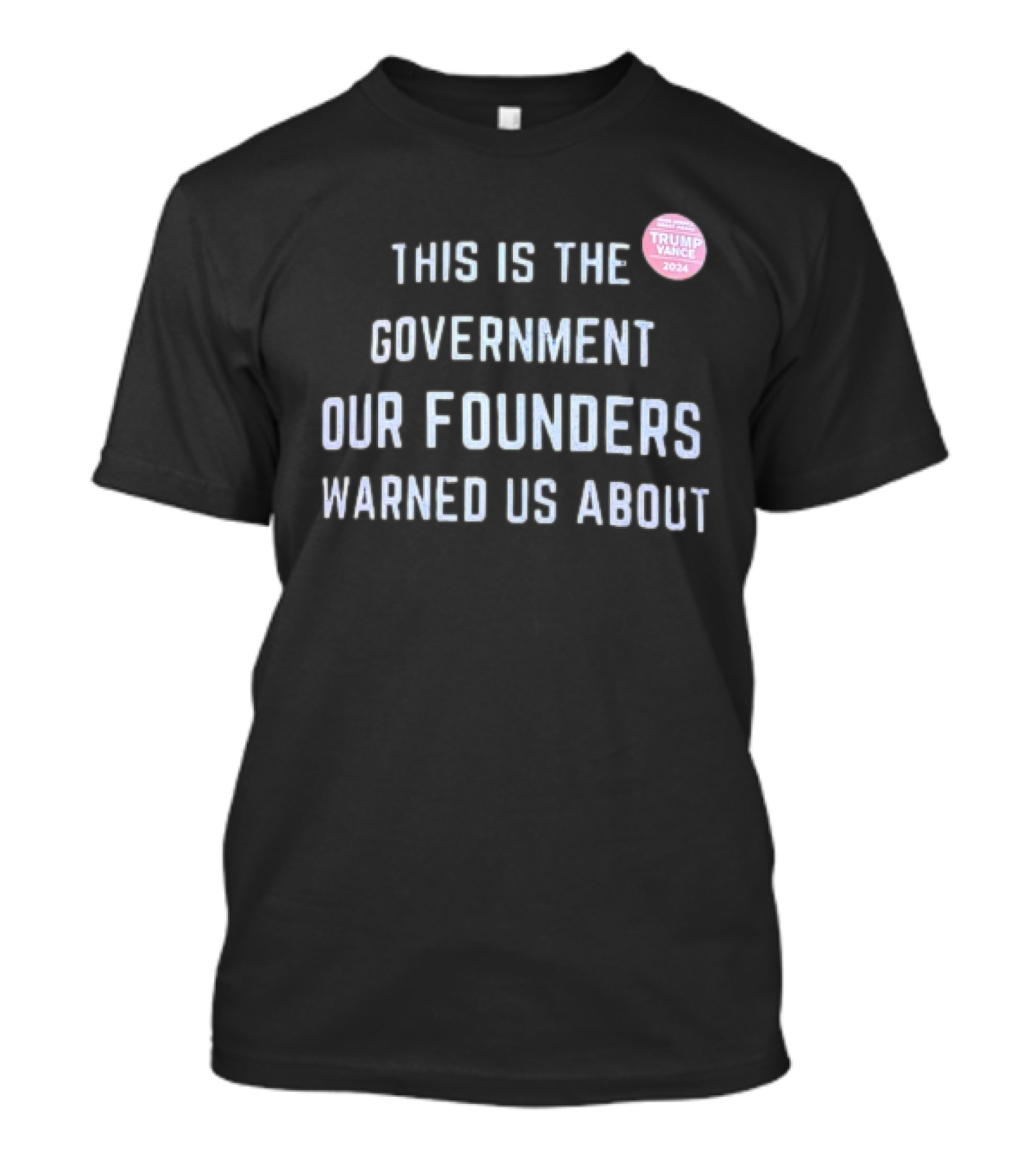 THIS IS THE GOVERNMENT OUR FOUNDERS WARNED US ABOUT TRUMP VANCE T-Shirt