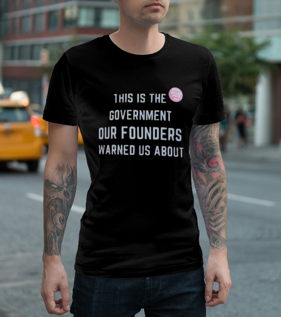 THIS IS THE GOVERNMENT OUR FOUNDERS WARNED US ABOUT TRUMP VANCE T-Shirt