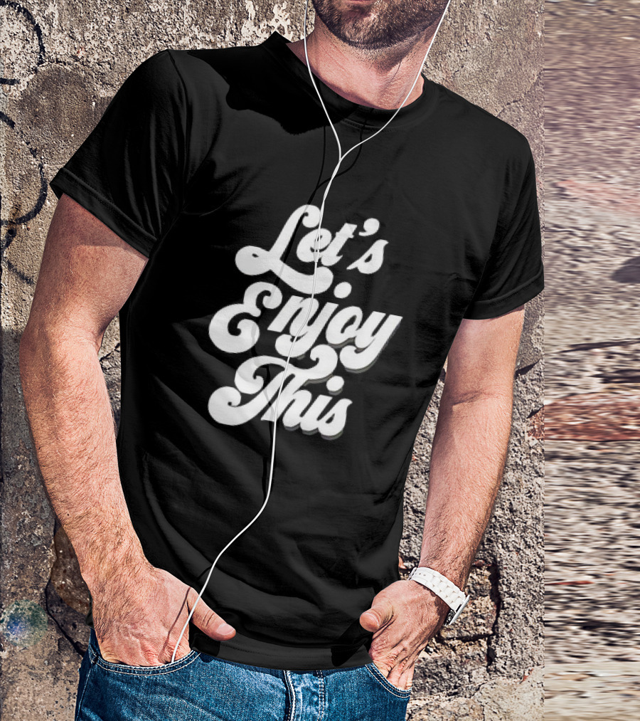 Let's Enjoy This T-Shirt
