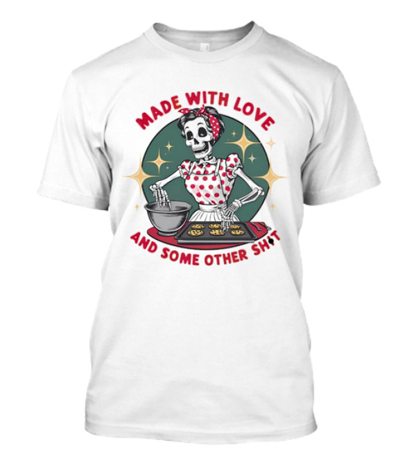 MADE WITH LOVE AND SOME OTHER SH*T Skeleton In Polka Dot Apron Baking Cookies T-Shirt