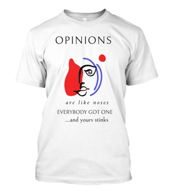 OPINIONS Are Like Noses Everybody Got One And Yours Stinks Face T-Shirt