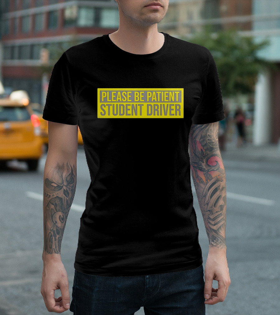 PLEASE BE PATIENT STUDENT DRIVER T-Shirt