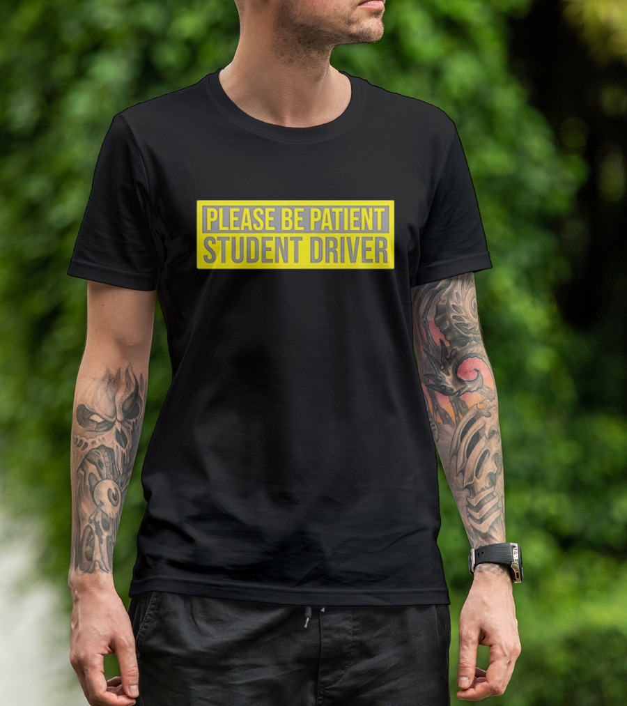 PLEASE BE PATIENT STUDENT DRIVER T-Shirt