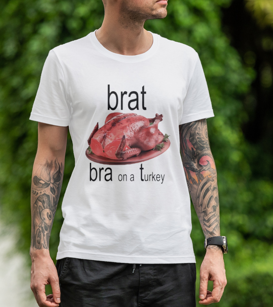 Brat Bra On A Turkey T-Shirt