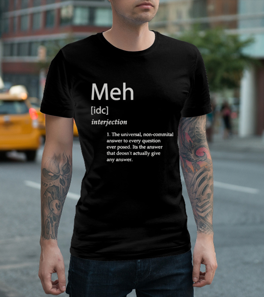 Meh IDC Interjection The Universal Non-Committal Answer T-Shirt