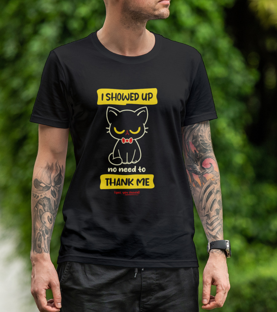 I Showed Up No Need To Thank Me Yes You Should Cat With Bow Tie T-Shirt