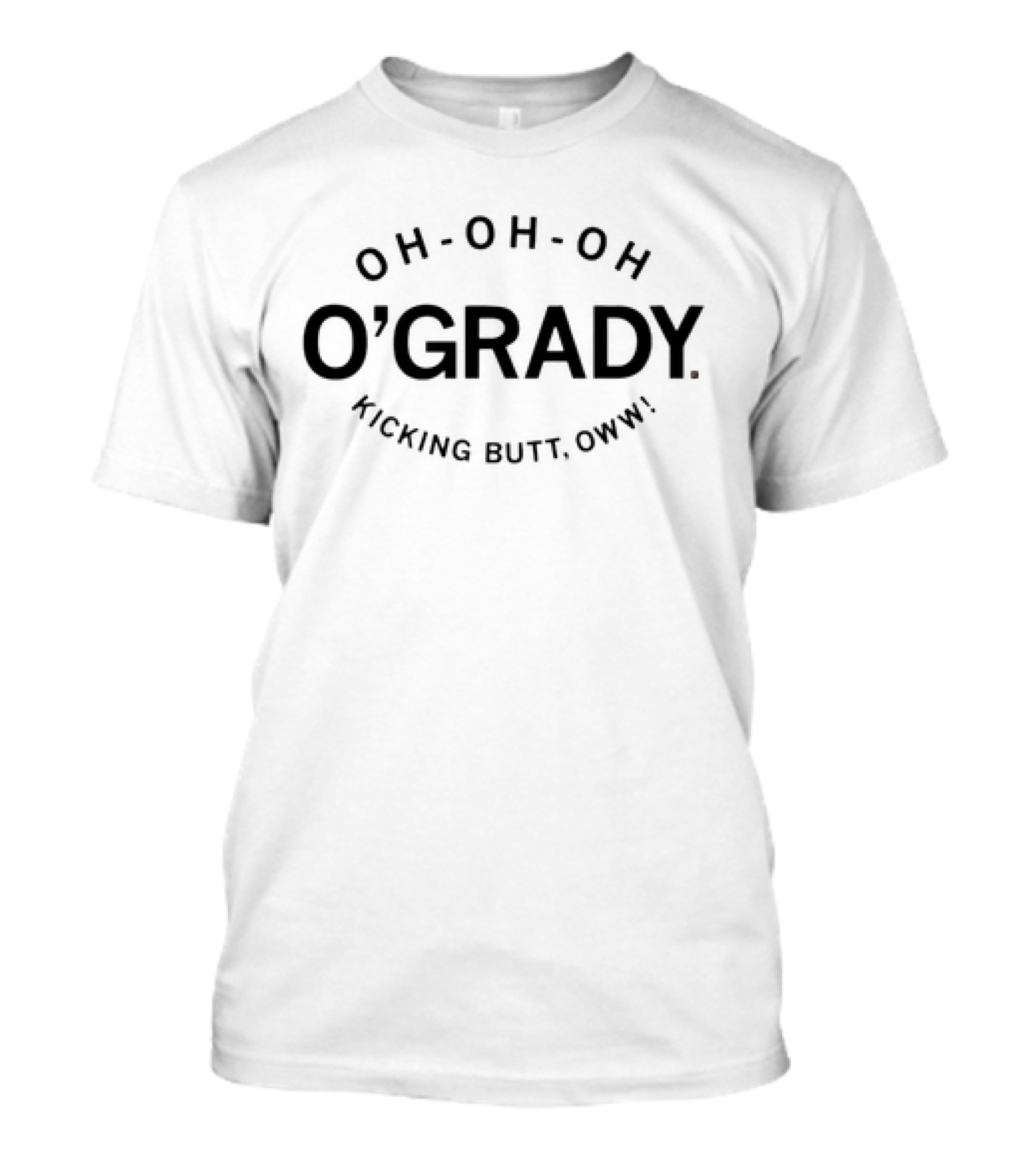 Oh Oh Oh O’Grady Kicking Butt Oww T-Shirt