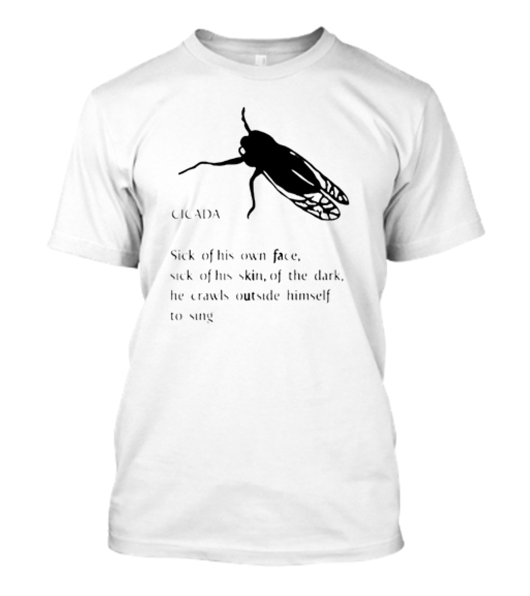 Sick Of His Own Face Sick Of His Skin Crawls Outside Himself To Sing Cicada T-Shirt