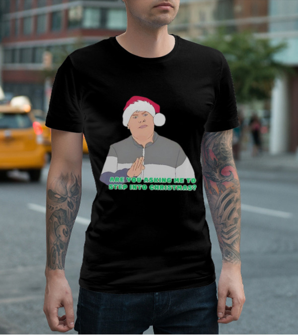 Neil Smithy Smith Are You Asking Me To Step Into Christmas Santa Hat T-Shirt