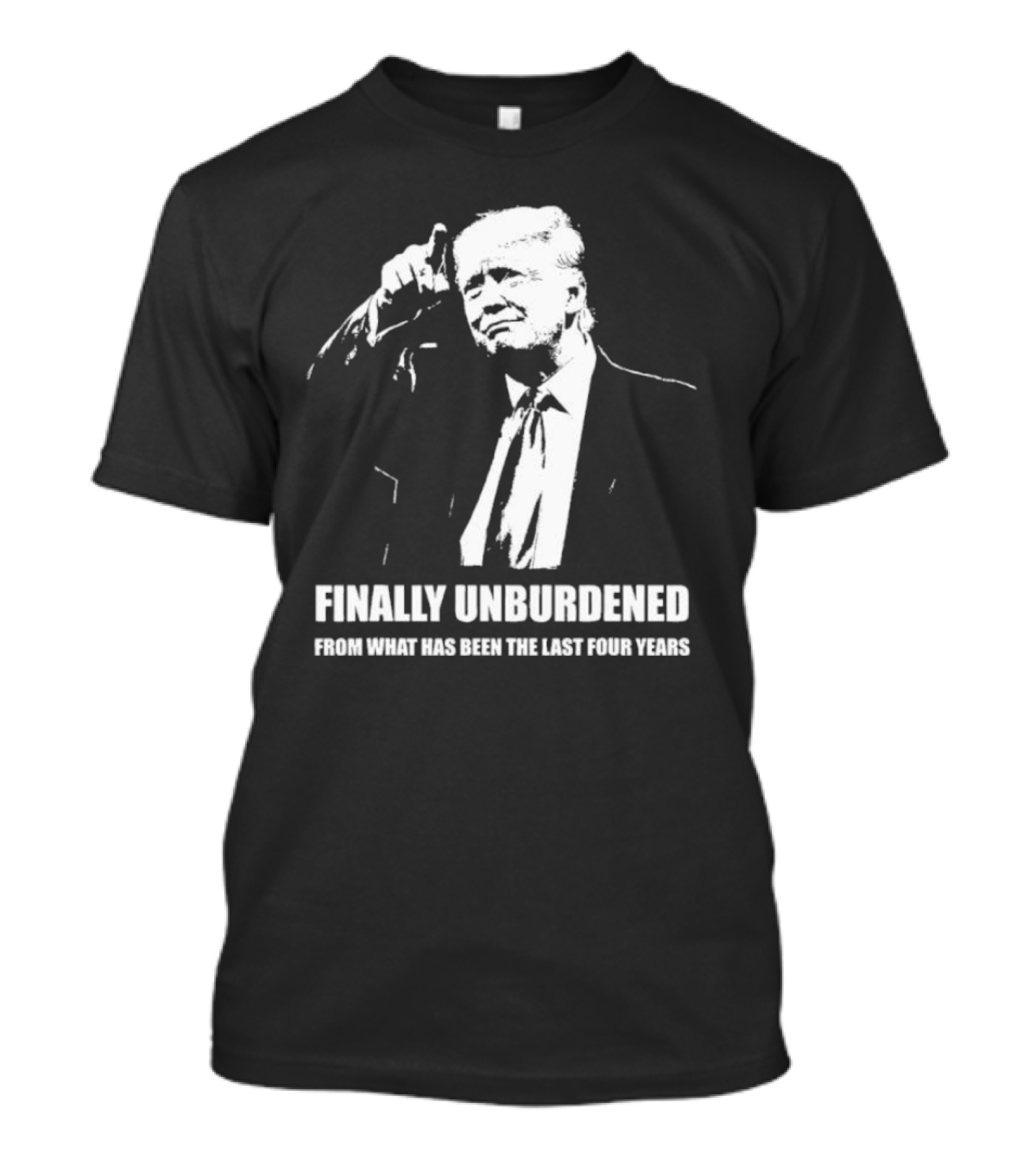 Finally Unburdened From What Has Been The Last Four Years T-Shirt