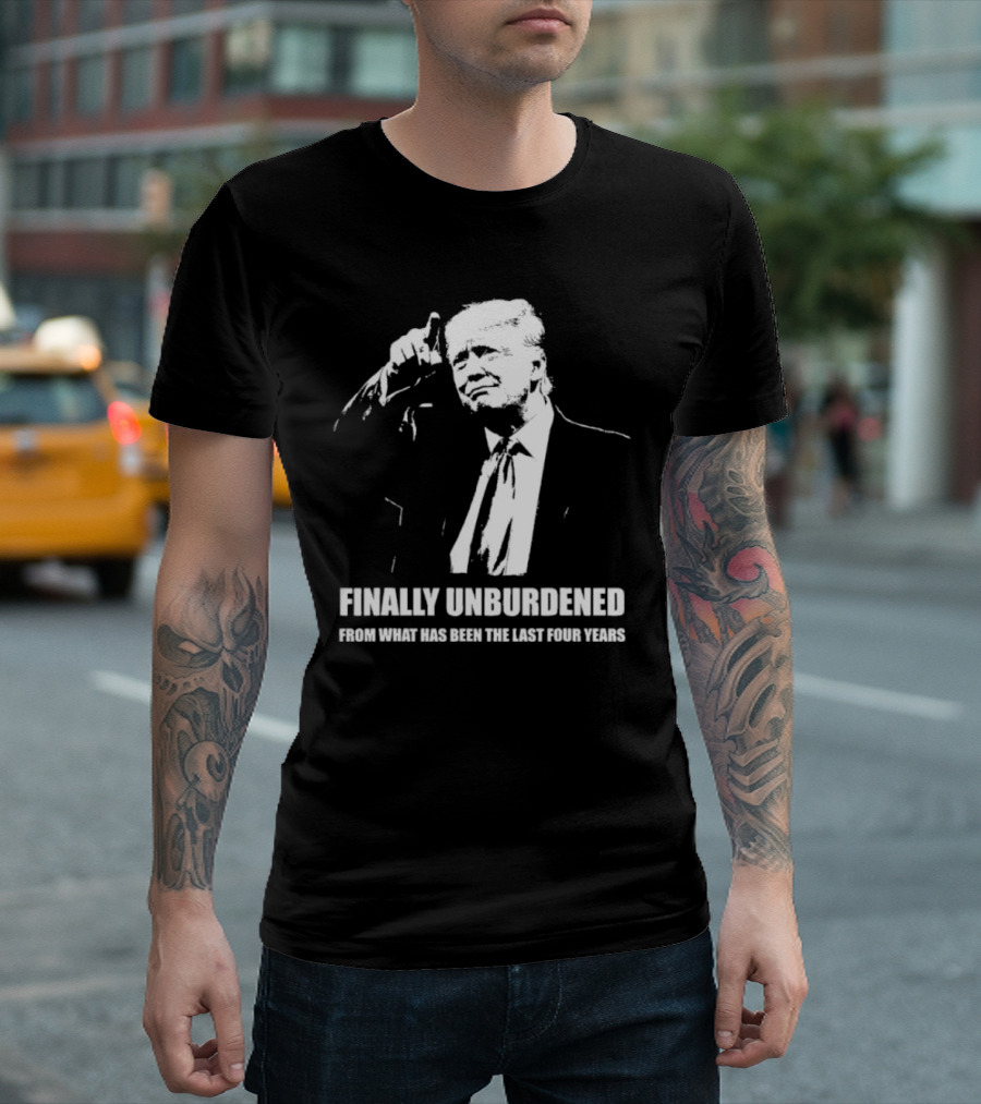Finally Unburdened From What Has Been The Last Four Years T-Shirt