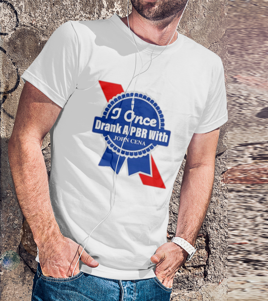 I Once Drank A PBR With John Cena Ribbon Badge T-Shirt