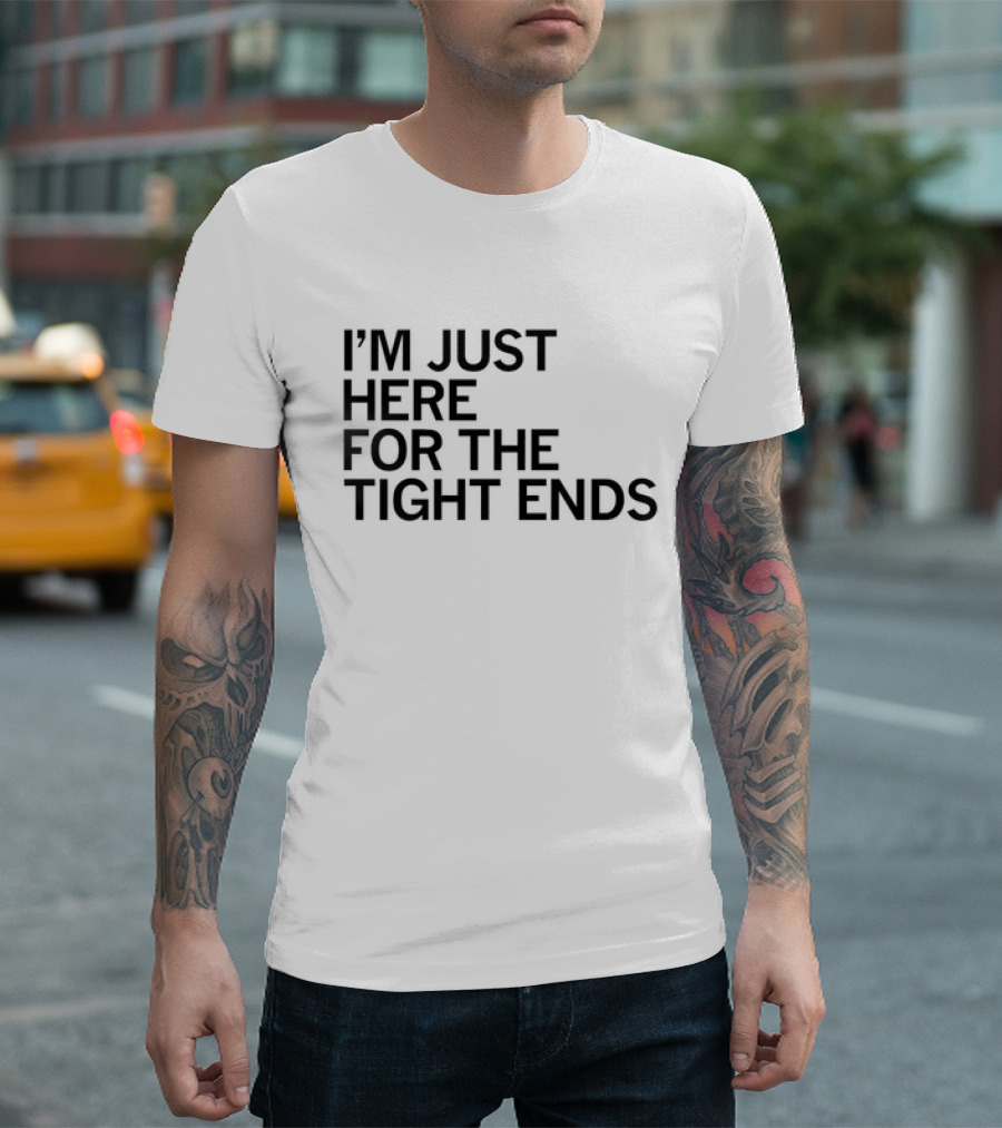 I’m Just Here For The Tight Ends Football Fan T-Shirt