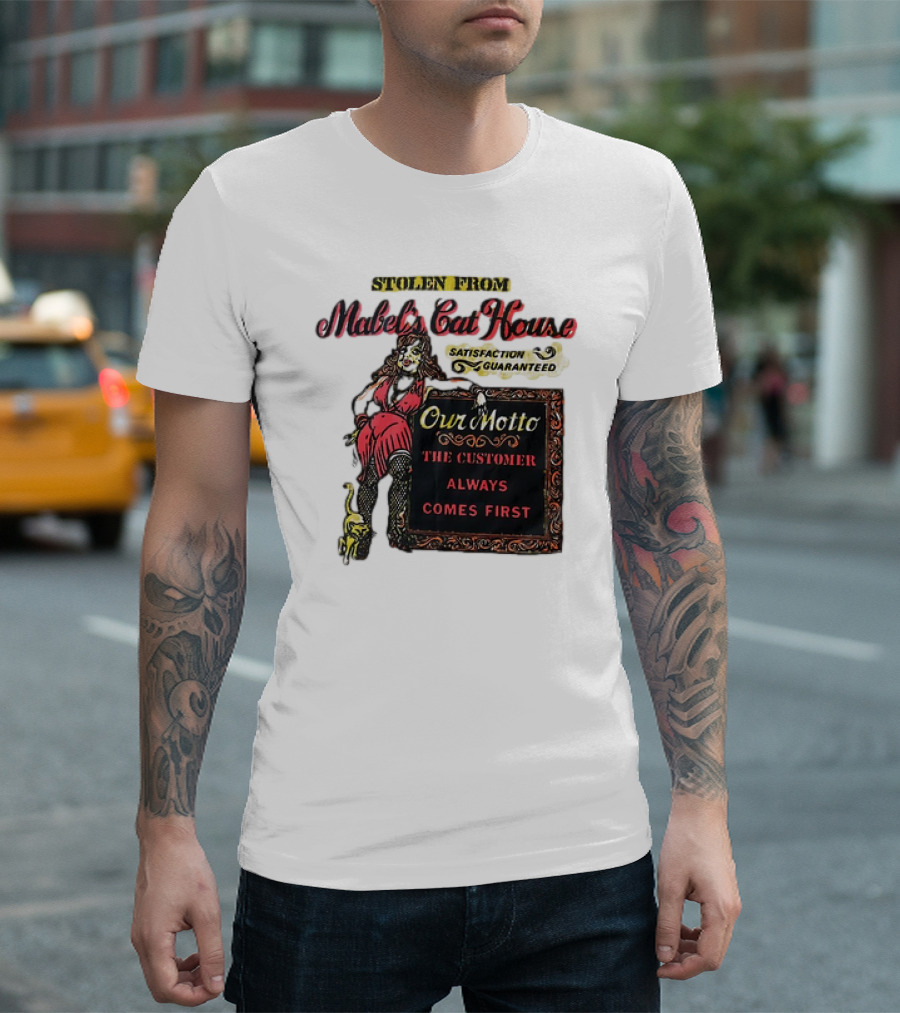 Stolen From Mabel’s Cat House Satisfaction Guaranteed Our Motto The Customer Always Comes First T-Shirt