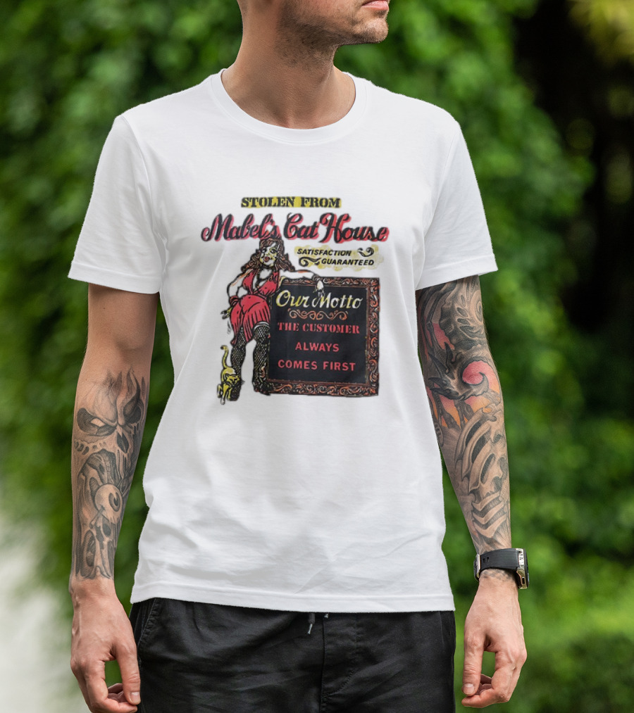 Stolen From Mabel’s Cat House Satisfaction Guaranteed Our Motto The Customer Always Comes First T-Shirt