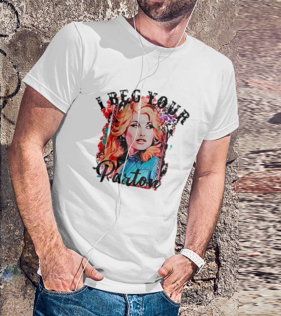 I Beg Your Dolly Parton T-Shirt