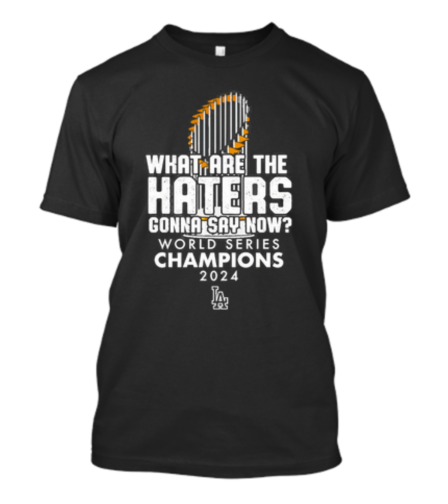 What Are The Haters Gonna Say Now World Series Champions 2024 Los Angeles Dodgers T-Shirt