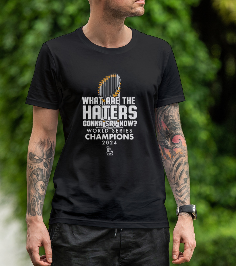 What Are The Haters Gonna Say Now World Series Champions 2024 Los Angeles Dodgers T-Shirt