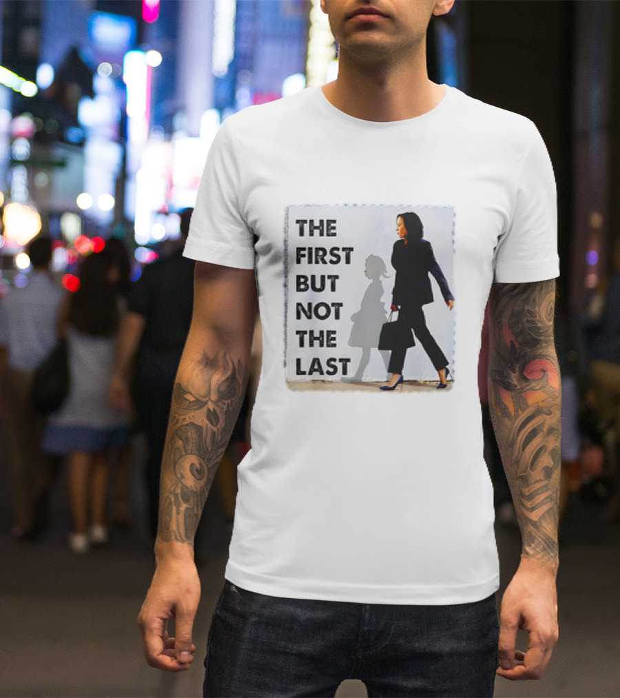 Kamala Harris The First But Not The Last Powerful T-Shirt