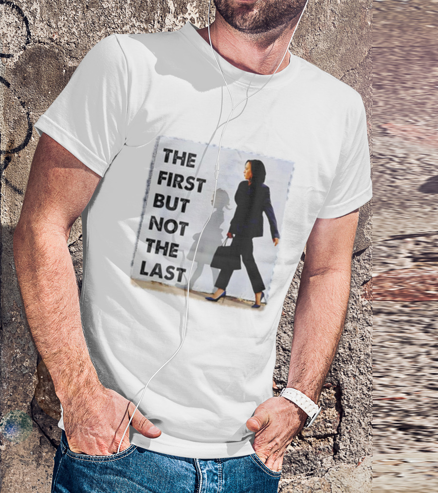 Kamala Harris The First But Not The Last Powerful T-Shirt