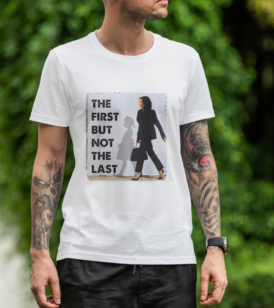 Kamala Harris The First But Not The Last Powerful T-Shirt