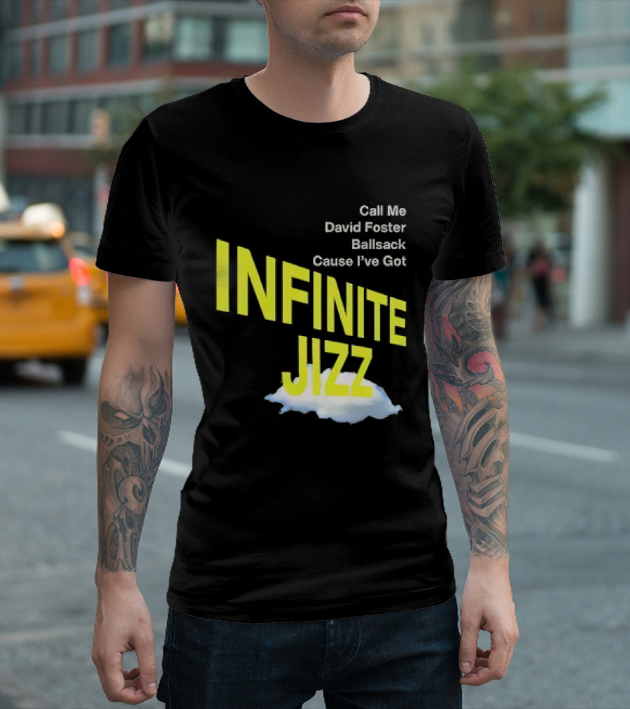 Call Me David Foster Ballsack Cause I've Got Infinite Jizz T-Shirt