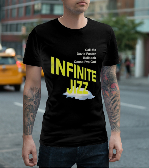 Call Me David Foster Ballsack Cause I've Got Infinite Jizz T-Shirt