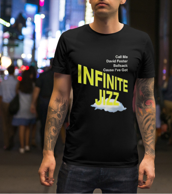 Call Me David Foster Ballsack Cause I've Got Infinite Jizz T-Shirt